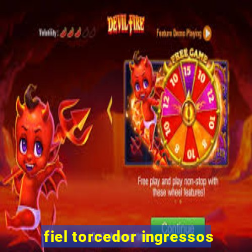 fiel torcedor ingressos